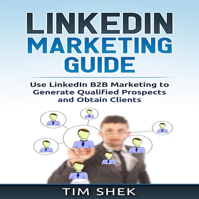 LinkedIn Marketing: Use LinkedIn B2B Marketing to Generate Qualified Prospects and Obtain Clients – omslag til lydbogen af Tim Shek