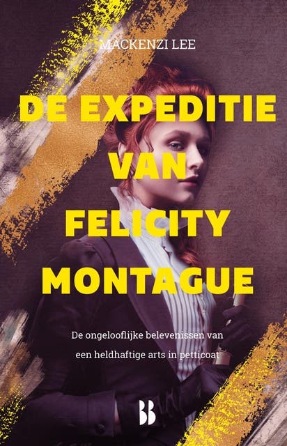 De expeditie van Felicity Montague: De ongelooflijke belevenissen van een heldhaftige arts in petticoat