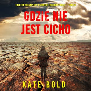 Gdzie nie jest cicho (Thriller sensacyjny o agentce FBI Harley Cole — Tom 14) – okładka audiobooka, autor Kate Bold