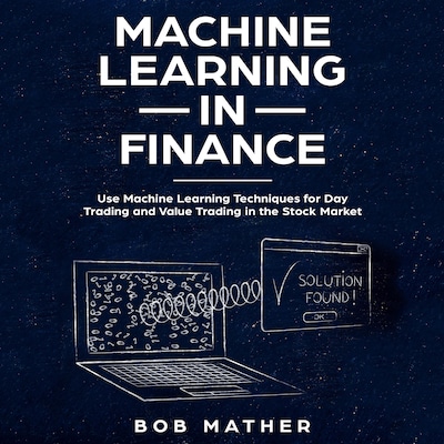 Machine Learning in Finance: Use Machine Learning Techniques for Day Trading and Value Trading in the Stock Market