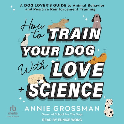How to Train Your Dog with Love + Science – omslag til lydbogen af Annie Grossman