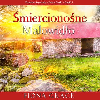 Śmiercionośne malowidło (Przytulne kryminały z Lacey Doyle – Część 6) – okładka audiobooka, autor Fiona Grace