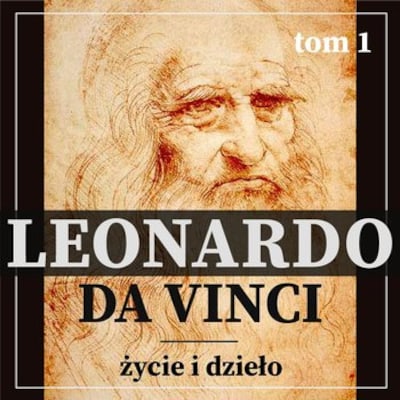 Leonardo da Vinci. Życie i dzieło. Tom I. Artysta i malarz renesansu