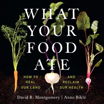 What Your Food Ate – omslag til lydbogen af David R. Montgomery, Anne Biklé