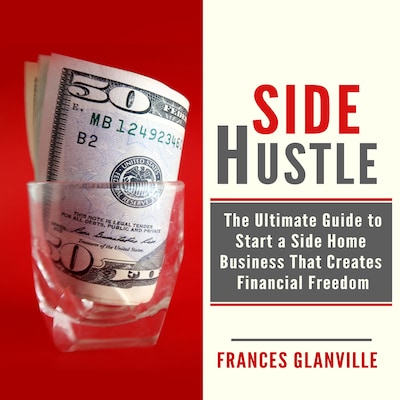 Side Hustle: The Ultimate Guide to Start a Side Home Business That Creates Financial Freedom – omslag til lydbogen af Frances Glanville