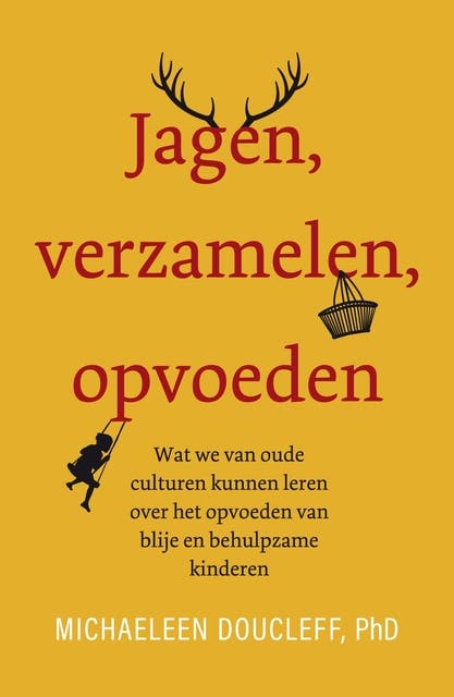 Jagen, verzamelen, opvoeden: Wat we van oude culturen kunnen leren over het opvoeden van blije en behulpzame kinderen