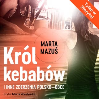 Król kebabów i inne zderzenia polsko- obce – okładka audiobooka, autor Marta Mazuś