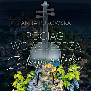 Pociągi wciąż jeżdżą. Za twoją melodią – okładka audiobooka, autor Anna Purowska