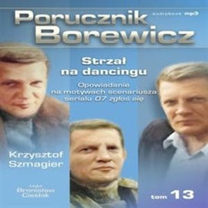 Porucznik Borewicz. Strzał na dancingu. Cz. 13 – okładka audiobooka, autor Krzysztof Szmagier