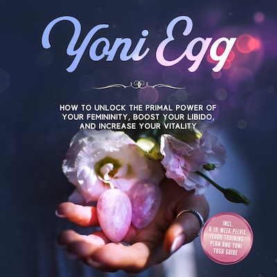 Yoni Egg: How to Unlock the Primal Power of Your Femininity, Boost Your Libido, and Increase Your Vitality – Includes a 10-Week Pelvic Floor Training Plan and Yoni Yoga Guide – omslag til lydbogen af Nina Grapengeter