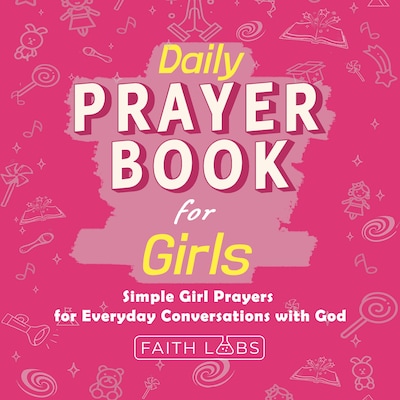 Daily Prayer Book for Girls:  Collection of Prayers for Girls to Inspire Conversations with God (Daily Prayer Books for Kids 1)