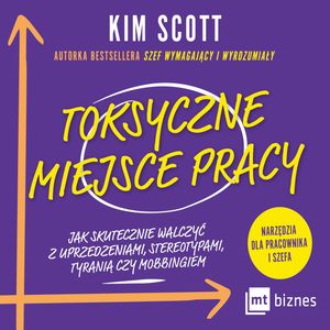 Toksyczne miejsce pracy. Jak skutecznie walczyć z uprzedzeniami, stereotypami, tyranią czy mobbingiem – okładka audiobooka, autor Kim Scott
