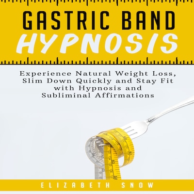 Gastric Band Hypnosis: Experience Natural Weight Loss, Slim Down Quickly and Stay Fit with Hypnosis and Subliminal Affirmations