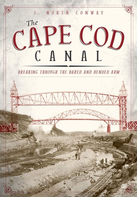 The Cape Cod Canal: Breaking Through the Bared and Bended Arm – omslag til lydbogen af J North Conway
