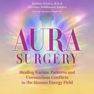 Aura Surgery: Healing Karmic Patterns and Unconscious Conflicts in the Human Energy Field