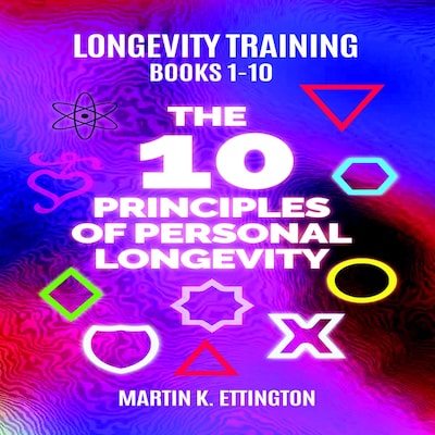 Longevity Training Books 1-10 The 10 Principles of Personal Longevity – omslag til lydbogen af Martin K Ettington