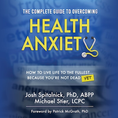 The Complete Guide to Overcoming Health Anxiety – omslag til lydbogen af Dr Josh Spitalnick, Michael Stier