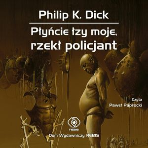 Płyńcie łzy moje, rzekł policjant – okładka audiobooka, autor Philip K. Dick
