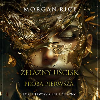 Żelazny uścisk: Próba pierwsza (Tom pierwszy z serii Żelazny uścisk) – okładka audiobooka, autor Morgan Rice