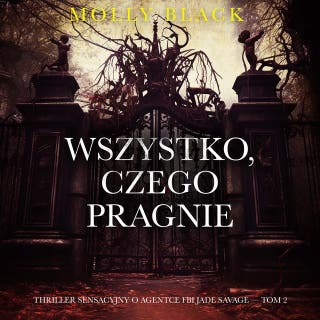 Wszystko, czego pragnie (Thriller sensacyjny o agentce FBI Jade Savage — Tom 2) – okładka audiobooka, autor Molly Black