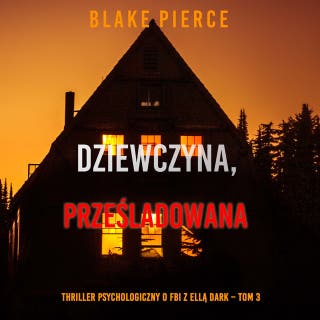 Dziewczyna, prześladowana (Thriller psychologiczny o FBI z Ellą Dark – Tom 3) – okładka audiobooka, autor Blake Pierce