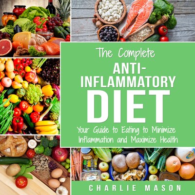 The Complete Anti Inflammatory Diet: Your Guide to Eating to Minimize Inflammation and Maximize Health – omslag til lydbogen af Charlie Mason