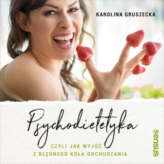 Psychodietetyka, czyli jak wyjść z błędnego koła odchudzania – okładka audiobooka, autor Karolina Gruszecka