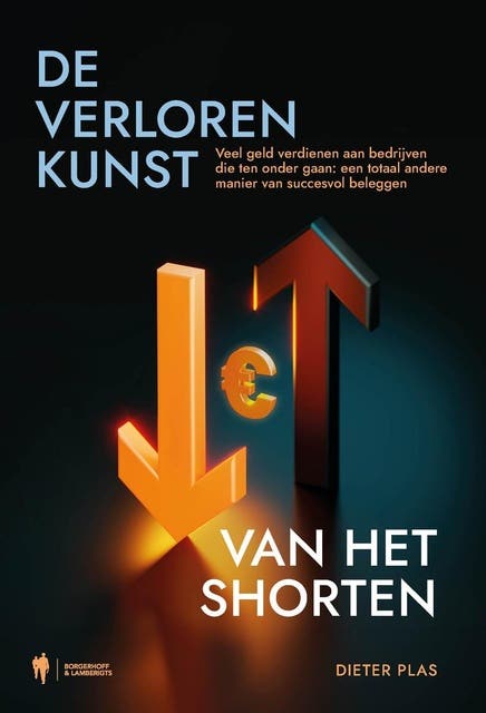 De verloren kunst van het shorten: Veel geld verdienen aan bedrijven die ten onder gaan: een totaal andere manier van succesvol beleggen