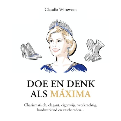 Doe en denk als Máxima – omslag van het luisterboek van Claudia Witteveen