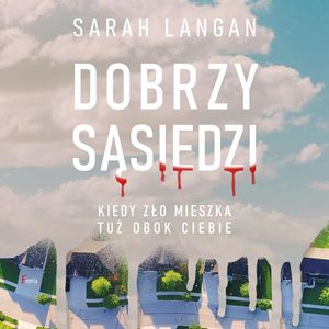 Dobrzy sąsiedzi. Kiedy zło mieszka tuż obok ciebie. – okładka audiobooka, autor Sarah Langan