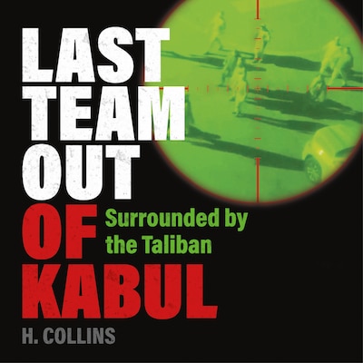 Last Team Out of Kabul - Surrounded by the Taliban (Unabridged) – omslag till ljudboken av H. Collins