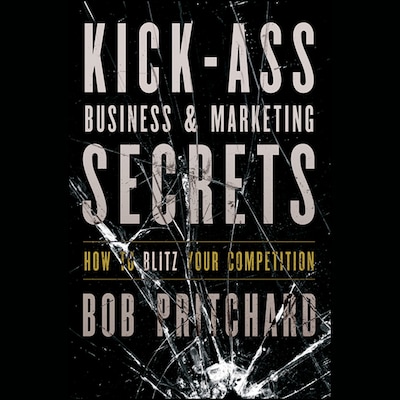 Kick Ass Business and Marketing Secrets – omslag til lydbogen af Bob Pritchard