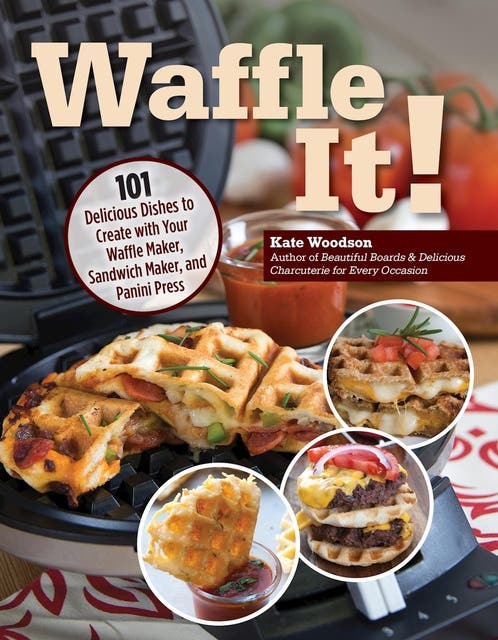 Waffle It!: 101 Delicious Dishes to Create with Your Waffle Maker, Sandwich Maker, and Panini Press – omslag til lydbogen af Kate Woodson