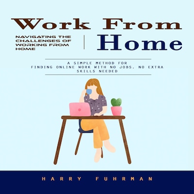 Work From Home: Navigating the Challenges of Working From Home (A Simple Method for Finding Online Work With No Jobs, No Extra Skills Needed) – omslag til lydbogen af Harry Fuhrman, Matt g