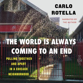The World Is Always Coming to an End: Pulling Together and Apart in a Chicago Neighborhood – omslag till ljudboken av Carlo Rotella