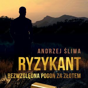 Ryzykant i bezwzględna pogoń za złotem – okładka audiobooka, autor Andrzej Śliwa