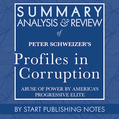 Summary, Analysis, and Review of Peter Schweizer's Profiles in Corruption