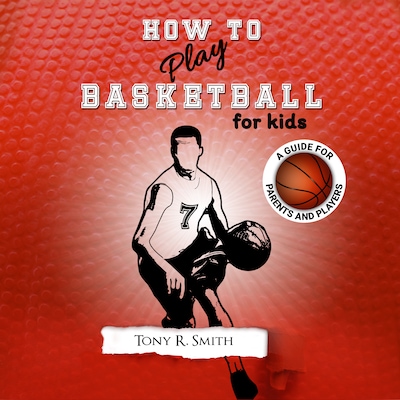 How to Play Basketball for Kids: A Guide for Parents and Players