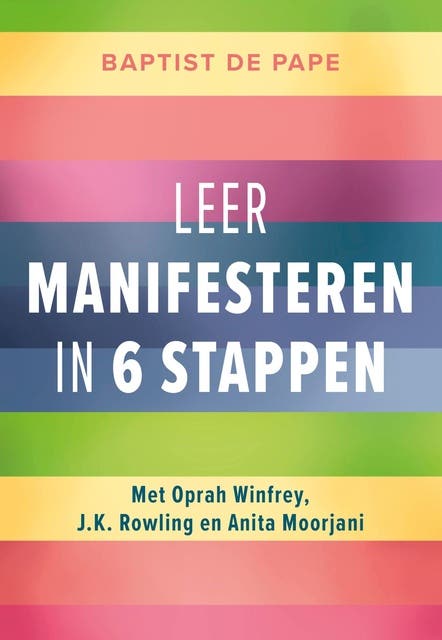 Leer manifesteren in 6 stappen: Met Oprah Winfrey, J.K. Rowling en Anita Moorjani