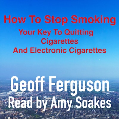 How To Stop Smoking, Your Key To Quitting Cigarettes And Electronic Cigarettes – omslag til lydbogen af Geoff Ferguson
