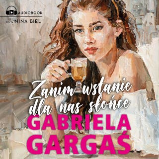 Zanim wstanie dla nas słońce – okładka audiobooka, autor Gabriela Gargaś