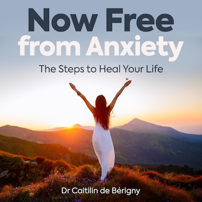 Now Free from Anxiety the Steps to Heal Your Life – omslag til lydbogen af Dr Caitilin de Bérigny