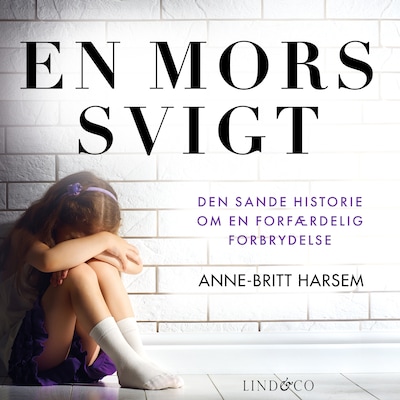 En mors svigt: Den sande historie om en forfærdelig forbrydelse – omslag til lydbogen af Anne-Britt Harsem