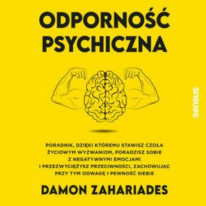 Odporność psychiczna. Poradnik, dzięki któremu stawisz czoła życiowym wyzwaniom, poradzisz sobie z negatywnymi emocjami – okładka audiobooka, autor Damon Zahariades