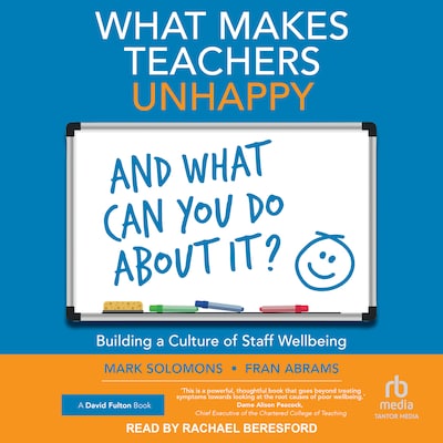 What Makes Teachers Unhappy and What Can You Do About It? Building a Culture of Staff Wellbeing – omslag til lydbogen af Mark Solomons, Fran Abrams