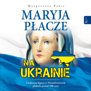 Maryja płacze na Ukrainie – okładka audiobooka, autor Małgorzata Pabis