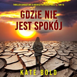 Gdzie nie jest spokój (Thriller sensacyjny o agentce FBI Harley Cole — Tom 15) – okładka audiobooka, autor Kate Bold