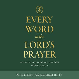 Every Word in the Lord's Prayer: Reflections on the Perfect Pray-er's Perfect Prayer
