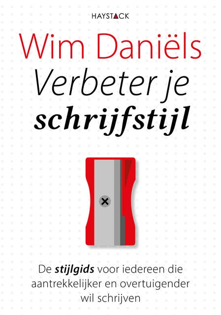 Verbeter je schrijfstijl: De stijlgids voor iedereen die aantrekkelijker en overtuigender wil schrijven