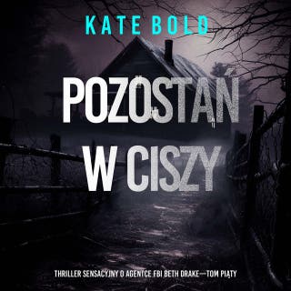 Pozostań w ciszy (Thriller sensacyjny o agentce FBI Beth Drake—Tom piąty) – okładka audiobooka, autor Kate Bold